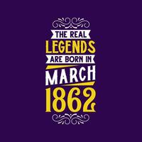 The real legend are born in March 1862. Born in March 1862 Retro Vintage Birthday vector