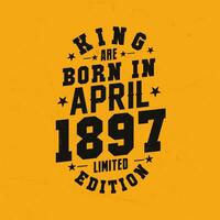 King are born in April 1897. King are born in April 1897 Retro Vintage Birthday vector