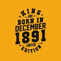 King are born in December 1891. King are born in December 1891 Retro Vintage Birthday vector