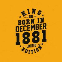 King are born in December 1881. King are born in December 1881 Retro Vintage Birthday vector