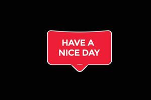 new have a nice day,modern, website, click button, level, sign, speech, bubble  banner, vector