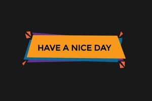 new have a nice day,modern, website, click button, level, sign, speech, bubble  banner, vector