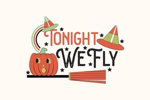 Vintage Halloween Witch Tonight We Fly shirt print template, T-Shirt, Graphic Design, Mugs, Bags, Backgrounds, Stickers vector