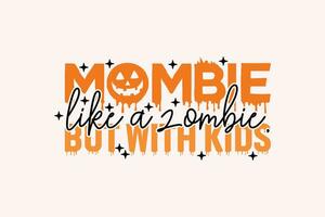 MOMBIE LIKE a ZOMBIE, but with KIDS EPS Design. Halloween shirt print template, T-Shirt, Graphic Design, Mugs, Bags, Backgrounds, Stickers vector