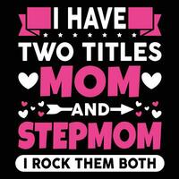 I have two titles mom and stepmom I rock them both shirt print template vector