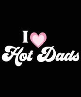 I Love Hot Dads, I Heart Hot Dads T-Shirt Design. vector