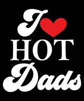 I Love Hot Dads, I Heart Hot Dads T-Shirt Design. vector