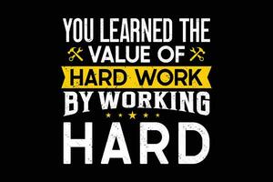 You learned the value of hard work by working hard t-shirt template vector