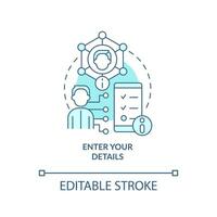 Enter your details turquoise concept icon. Personal data. Mobile banking registration abstract idea thin line illustration. Isolated outline drawing. Editable stroke vector