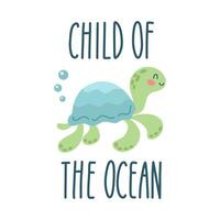 Lettering quote sea life, ocean, beach, summer vacation with cute cartoon turtle. Poster, print, postcard, sticker on a marine theme. Child of the ocean. Vector illustration