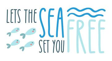 Lettering quote sea life, ocean, beach, summer vacation. Poster, print, postcard, sticker on a marine theme. Lets the sea set you free. Vector illustration