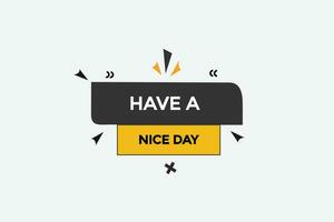 new have a nice day,modern, website, click button, level, sign, speech, bubble  banner, vector