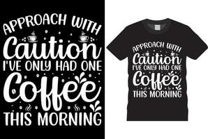 approach with caution i've only had one coffee this morning coffee t-shirt design template print, flyer, poster design, mug. vector