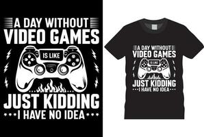 A Day without Video Games is Like just kidding i have no idea my video games, typography lettering design, printing for t shirt, banner, poster, mug etc vector