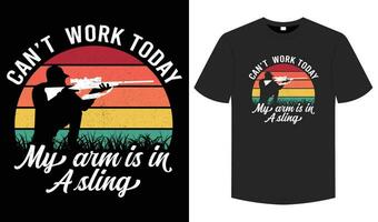 Can't Work today My Arm Is In A Slin T shirt, Hunting retro vintage artwork, typography and graphic element illustration tee vector