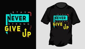 Never give up, stay strong, men's typography t-shirt design. Inspirational, positive message quote. vector