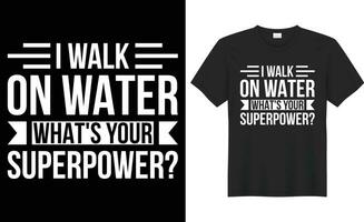 I walk on water what's your superpower typography vector t-shirt Design. Perfect for print items and bag, sticker, poster, template. Handwritten vector illustration. Isolated on black background.