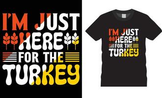 Trendy Thanksgiving Day t shirt Design and Thanksgiving typography t shirt design.I'm just here for the turkey vector