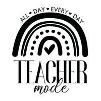 Teacher mode all day every day vector illustration with rainbow. Vector vintage illustration good for scrapbooking, posters, templet, greeting cards, banners, textiles. Sublimation SVG t-shirt design.