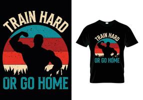 Train Hard Or Go Home vector