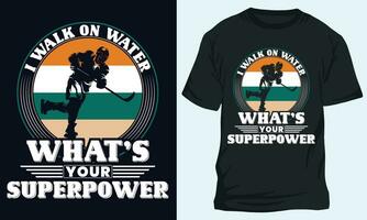 I WALK ON WATER WHATS YOUR SUPERPOWER, Hockey t-shirt design vector