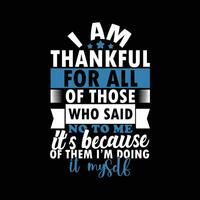 i am thankful for all of those who said no to me its because of them im doing it myself typography saying quote for shirt vector