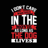i don't care who dies in the movies as long as the dog lives quotes for t shirt dog design vector