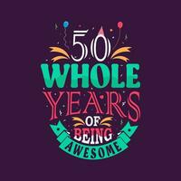 50 whole years of being awesome. 50th birthday, 50th anniversary lettering vector