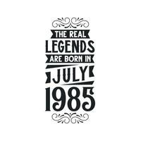 Born in July 1985 Retro Vintage Birthday, real legend are born in July 1985 vector