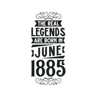 Born in June 1885 Retro Vintage Birthday, real legend are born in June 1885 vector