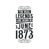Born in June 1873 Retro Vintage Birthday, real legend are born in June 1873 vector
