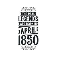 Born in April 1850 Retro Vintage Birthday, real legend are born in April 1850 vector