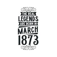 Born in March 1873 Retro Vintage Birthday, real legend are born in March 1873 vector