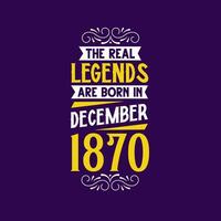 The real legend are born in December 1870. Born in December 1870 Retro Vintage Birthday vector