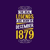 The real legend are born in December 1879. Born in December 1879 Retro Vintage Birthday vector