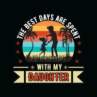 THE BEST DAYS ARE SPENT WITH MY DAUGHTER, Creative Fathers day t-shirt design. vector