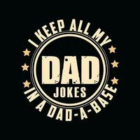 I KEEP ALL MY DAD JOKES IN A DAD-A-BASE, Creative Fathers day t-shirt design. vector