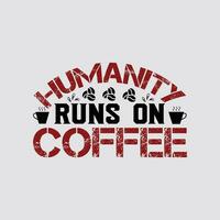 HUMANITY RUNS ON COFFEE,  Creative  Coffee t-shirt Design vector