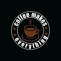 COFFEE MAKES EVERYTHING, Creative  Coffee t-shirt Design vector