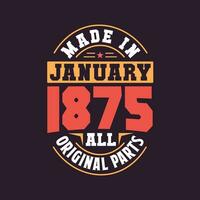 Made in  January 1875 all original parts. Born in January 1875 Retro Vintage Birthday vector