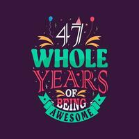 47 whole years of being awesome. 47th birthday, 47th anniversary lettering vector