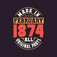 Made in  February 1874 all original parts. Born in February 1874 Retro Vintage Birthday vector