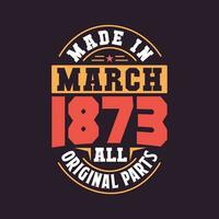 Made in  March 1873 all original parts. Born in March 1873 Retro Vintage Birthday vector