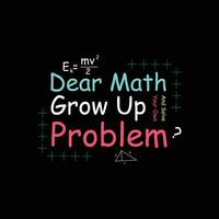 dear math grow up and solve your problem t shirt design vector