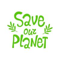 Hand drawn green lettering, save our planet. Design for greeting cards, posters, t-shirts, banners, printable invitations. Vector illustration of a message