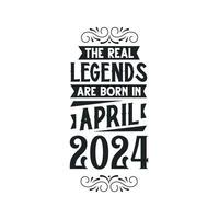 Born in April 2024 Retro Vintage Birthday, real legend are born in April 2024 vector