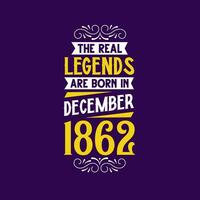 The real legend are born in December 1862. Born in December 1862 Retro Vintage Birthday vector