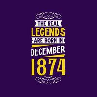 The real legend are born in December 1874. Born in December 1874 Retro Vintage Birthday vector