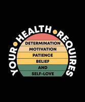 YOUR HEALTH REQUIRES DETERMINATION   MOTIVATION PATIENCE BELIEF AND SELF-LOVE. T-  SHIRT DESIGN. PRINT TEMPLATE.TYPOGRAPHY VECTOR   ILLUSTRATION.