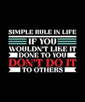 SIMPLE RULE IN LIFE IF YOU WOULDN'T LIKE IT   DONE TO YOU DON'T DO IT TO OTHERS.T-SHIRT   DESIGN. PRINT TEMPLATE.TYPOGRAPHY VECTOR   ILLUSTRATION.